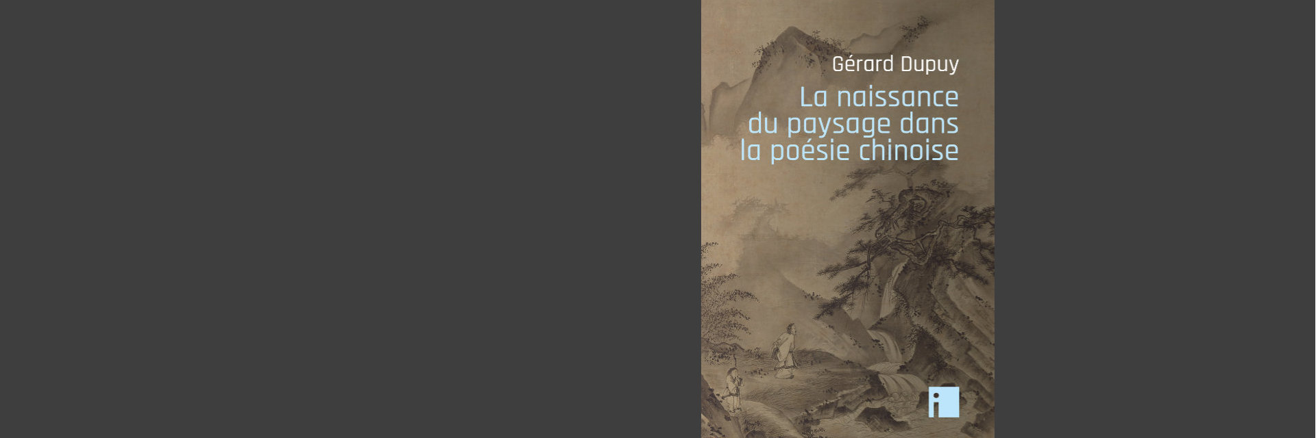 GÉRARD  DUPUY<br>LA NAISSANCE DU PAYSAGE DANS LA POÉSIE CHINOISE