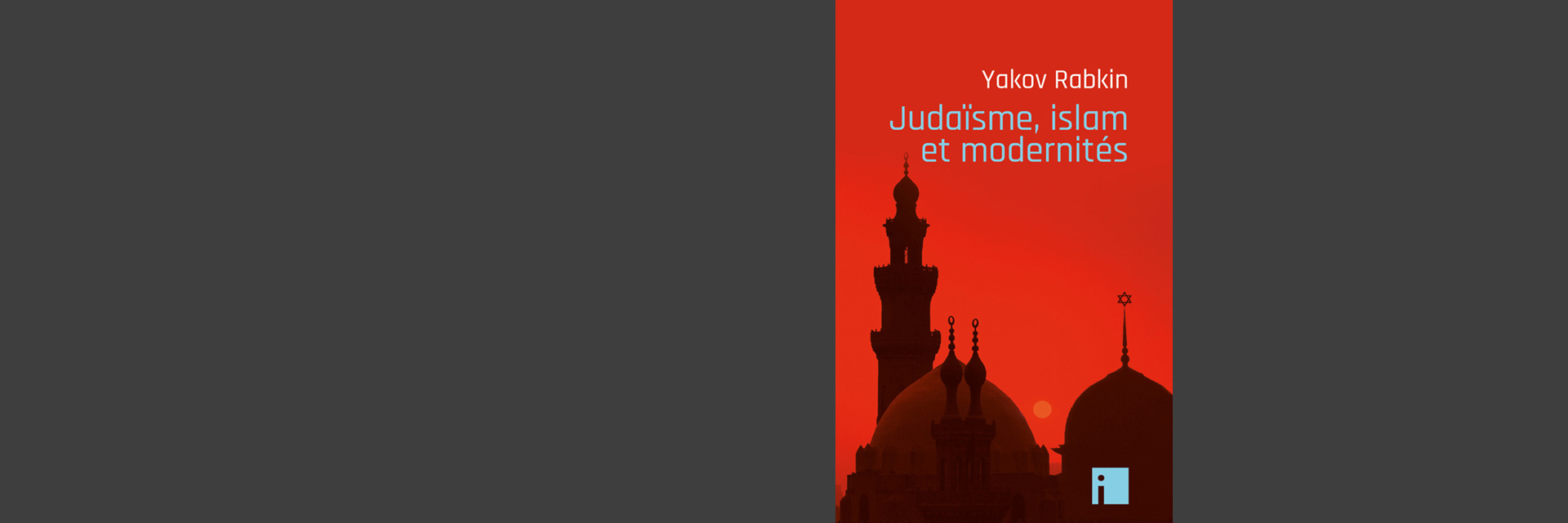 YAKOV RABKIN<br>JUDAÏSME, ISLAM ET MODERNITES 